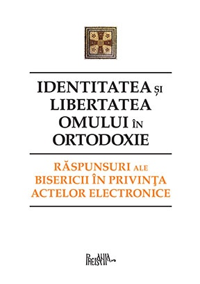 CARTE PREDANIA: Identitatea si libertatea omului in Ortodoxie – Raspunsuri ale Bisericii in privinta actelor electronice