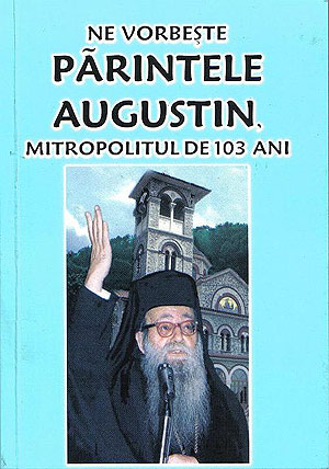 A aparut cartea: “Ne vorbeste Parintele Augustin, Mitropolitul de 103 ani”