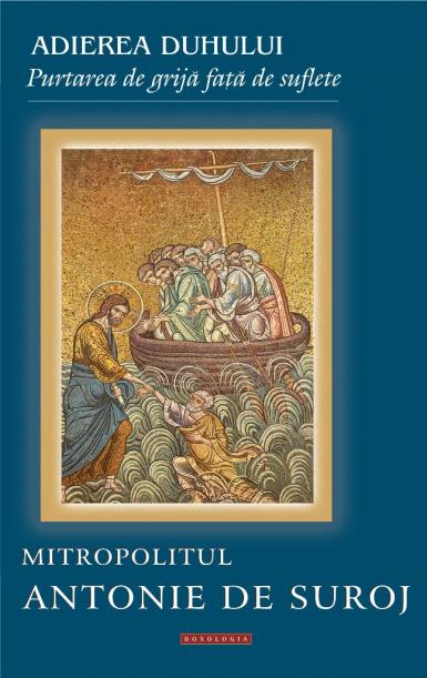 O noua carte a MITROPOLITULUI ANTONIE DE SUROJ la Editura Doxologia: <i>“Adierea Duhului. Purtarea de grijă faţă de suflete” </i>
