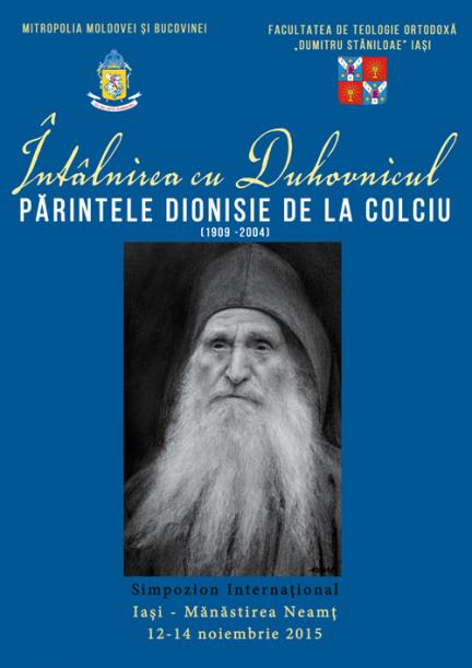 Simpozion duhovnicesc international la Iasi: INTALNIREA CU DUHOVNICUL – PARINTELE DIONISIE DE LA COLCIU (1909-2004)